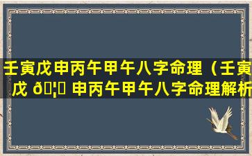 壬寅戊申丙午甲午八字命理（壬寅戊 🦉 申丙午甲午八字命理解析）